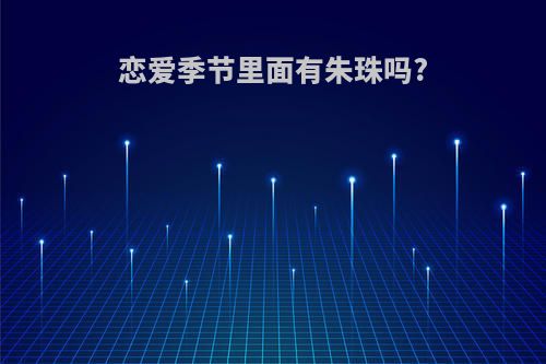 恋爱季节里面有朱珠吗?