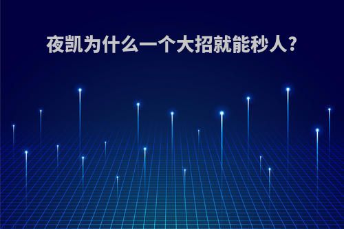 夜凯为什么一个大招就能秒人?