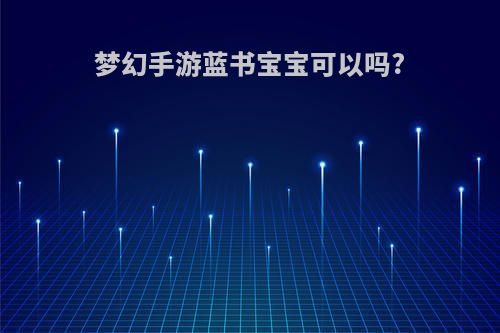 梦幻手游蓝书宝宝可以吗?