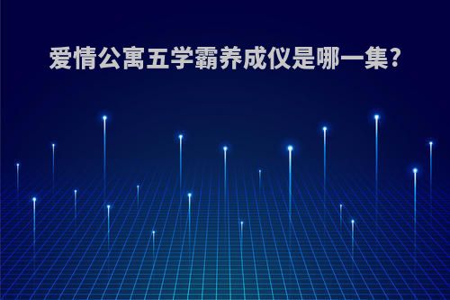 爱情公寓五学霸养成仪是哪一集?(爱情公寓5学霸)