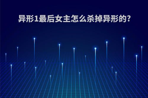 异形1最后女主怎么杀掉异形的?