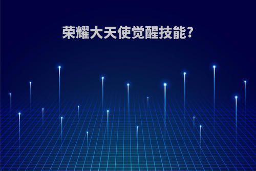 荣耀大天使觉醒技能?