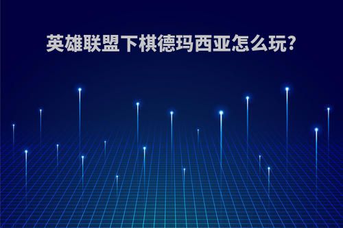 英雄联盟下棋德玛西亚怎么玩?