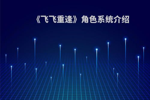 《飞飞重逢》角色系统介绍