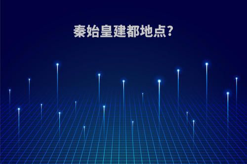 秦始皇建都地点?