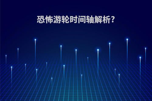 恐怖游轮时间轴解析?