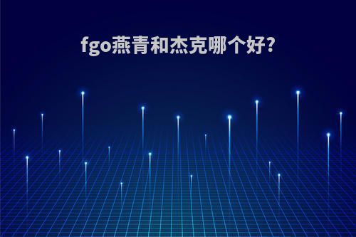 fgo燕青和杰克哪个好?