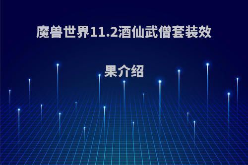 魔兽世界11.2酒仙武僧套装效果介绍
