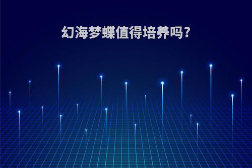 幻海梦蝶值得培养吗?