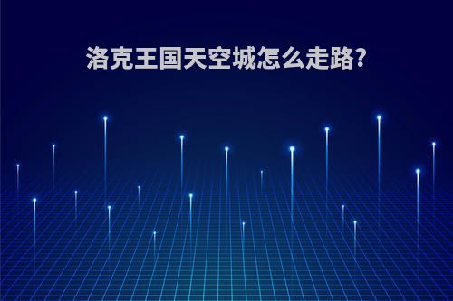 洛克王国天空城怎么走路?