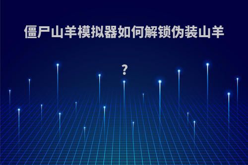 僵尸山羊模拟器如何解锁伪装山羊?