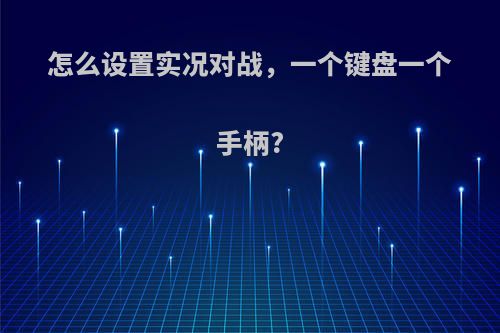怎么设置实况对战，一个键盘一个手柄?