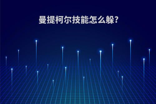 曼提柯尔技能怎么躲?