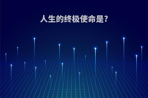 人生的终极使命是?
