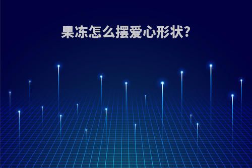 果冻怎么摆爱心形状?