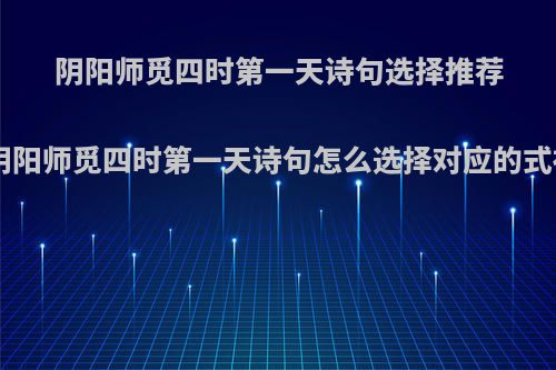 阴阳师觅四时第一天诗句选择推荐 阴阳师觅四时第一天诗句怎么选择对应的式神