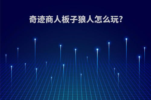 奇迹商人板子狼人怎么玩?