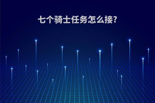 七个骑士任务怎么接?