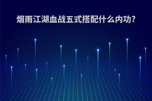 烟雨江湖血战五式搭配什么内功?