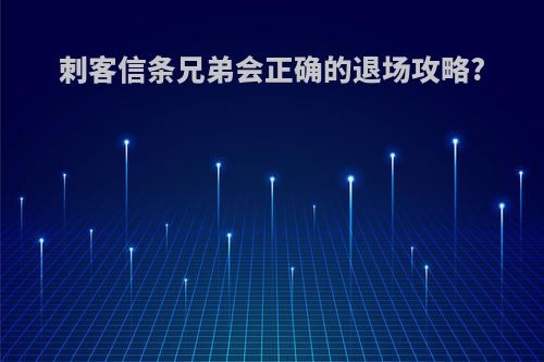 刺客信条兄弟会正确的退场攻略?