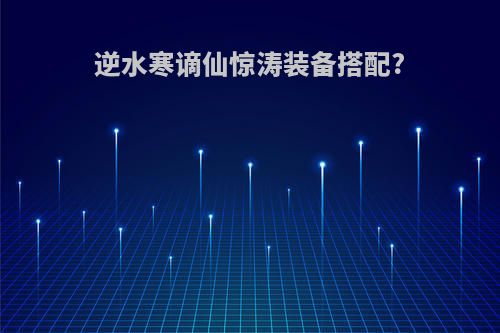 逆水寒谪仙惊涛装备搭配?