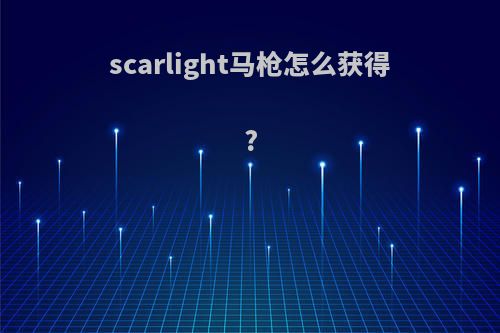 scarlight马枪怎么获得?