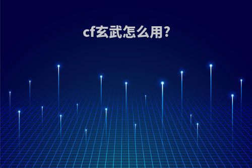 cf玄武怎么用?