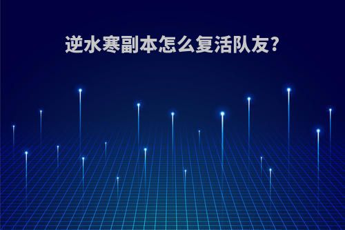 逆水寒副本怎么复活队友?