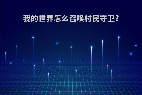 我的世界怎么召唤村民守卫?