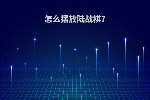 怎么摆放陆战棋?