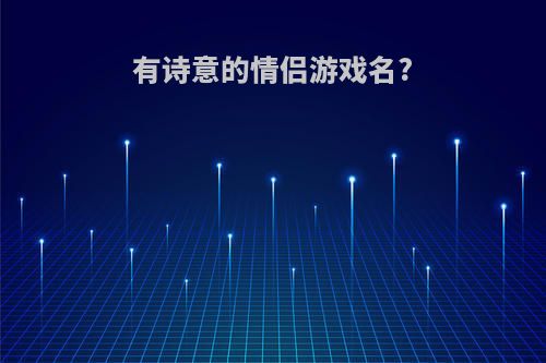 有诗意的情侣游戏名?
