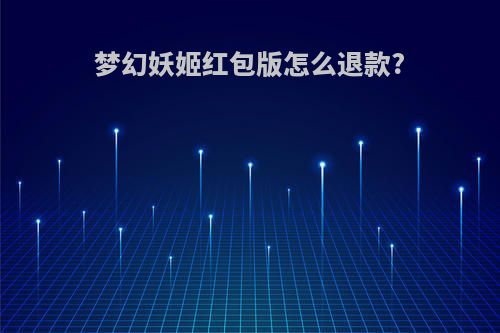 梦幻妖姬红包版怎么退款?