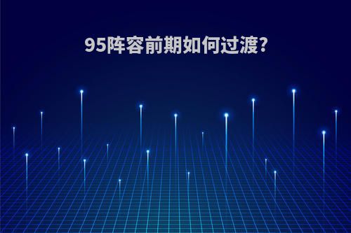95阵容前期如何过渡?