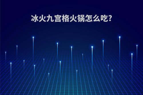 冰火九宫格火锅怎么吃?