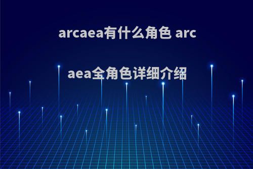 arcaea有什么角色 arcaea全角色详细介绍