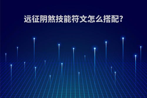 远征阴煞技能符文怎么搭配?