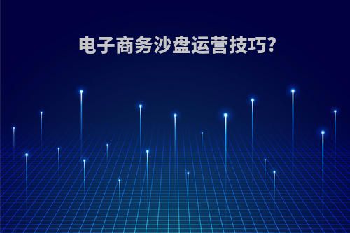 电子商务沙盘运营技巧?