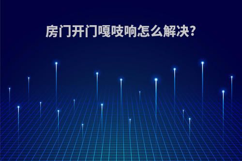 房门开门嘎吱响怎么解决?