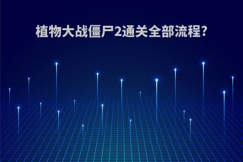 植物大战僵尸2通关全部流程?