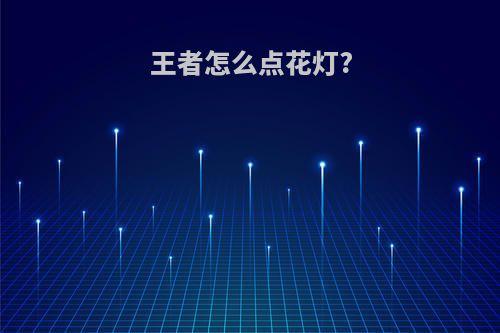 王者怎么点花灯?