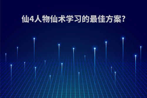 仙4人物仙术学习的最佳方案?