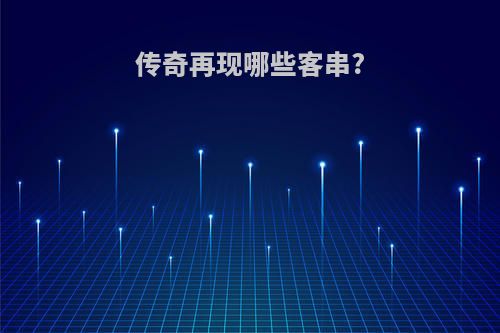 传奇再现哪些客串?