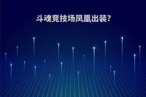 斗魂竞技场凤凰出装?