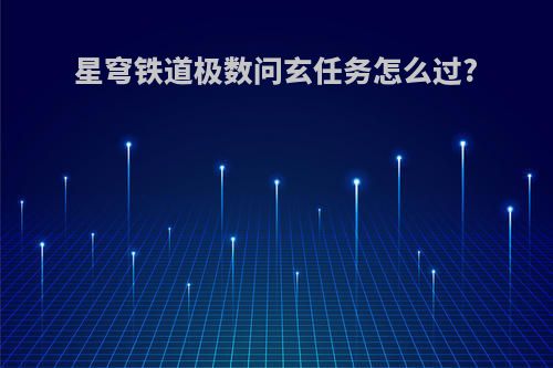 星穹铁道极数问玄任务怎么过?