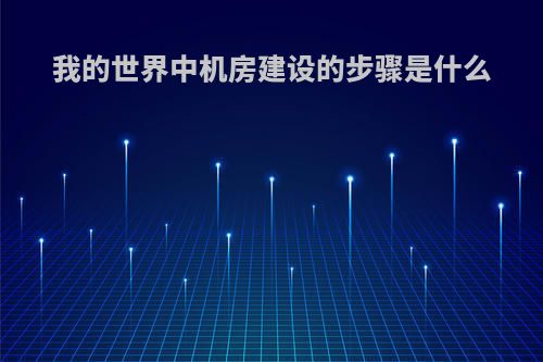 我的世界中机房建设的步骤是什么