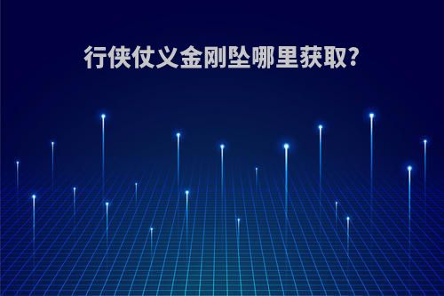 行侠仗义金刚坠哪里获取?