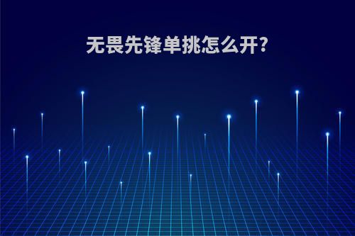 无畏先锋单挑怎么开?