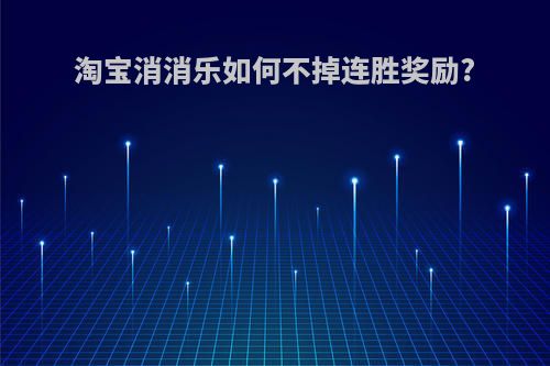 淘宝消消乐如何不掉连胜奖励?