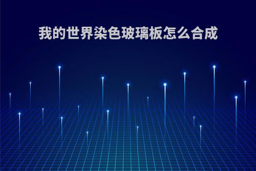 我的世界染色玻璃板怎么合成