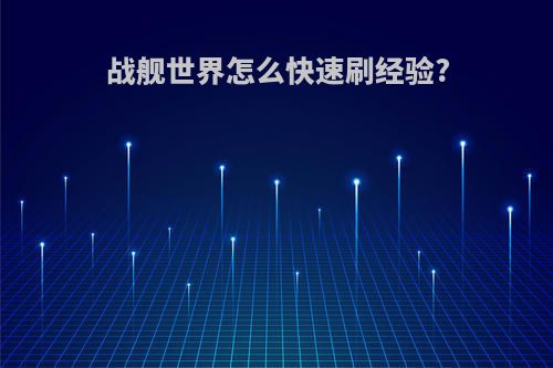 战舰世界怎么快速刷经验?